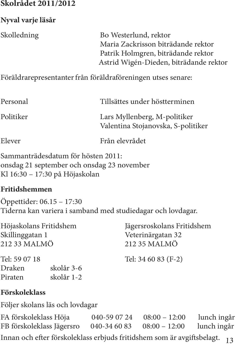 Sammanträdesdatum för hösten 2011: onsdag 21 september och onsdag 23 november Kl 16:30 17:30 på Höjaskolan Fritidshemmen Öppettider: 06.