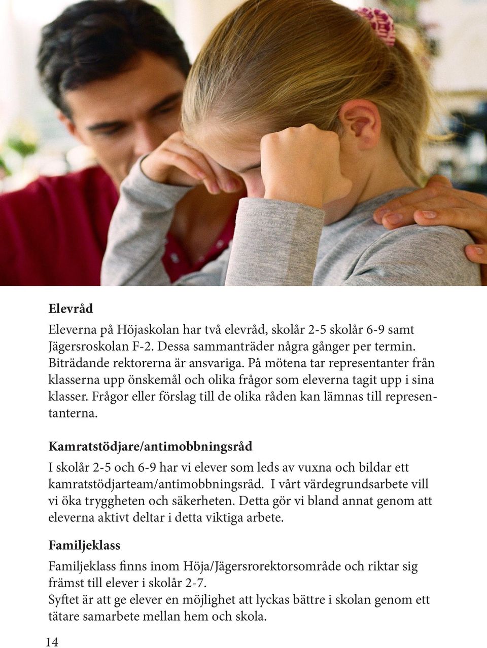 Kamratstödjare/antimobbningsråd I skolår 2-5 och 6-9 har vi elever som leds av vuxna och bildar ett kamratstödjarteam/antimobbningsråd. I vårt värdegrundsarbete vill vi öka tryggheten och säkerheten.