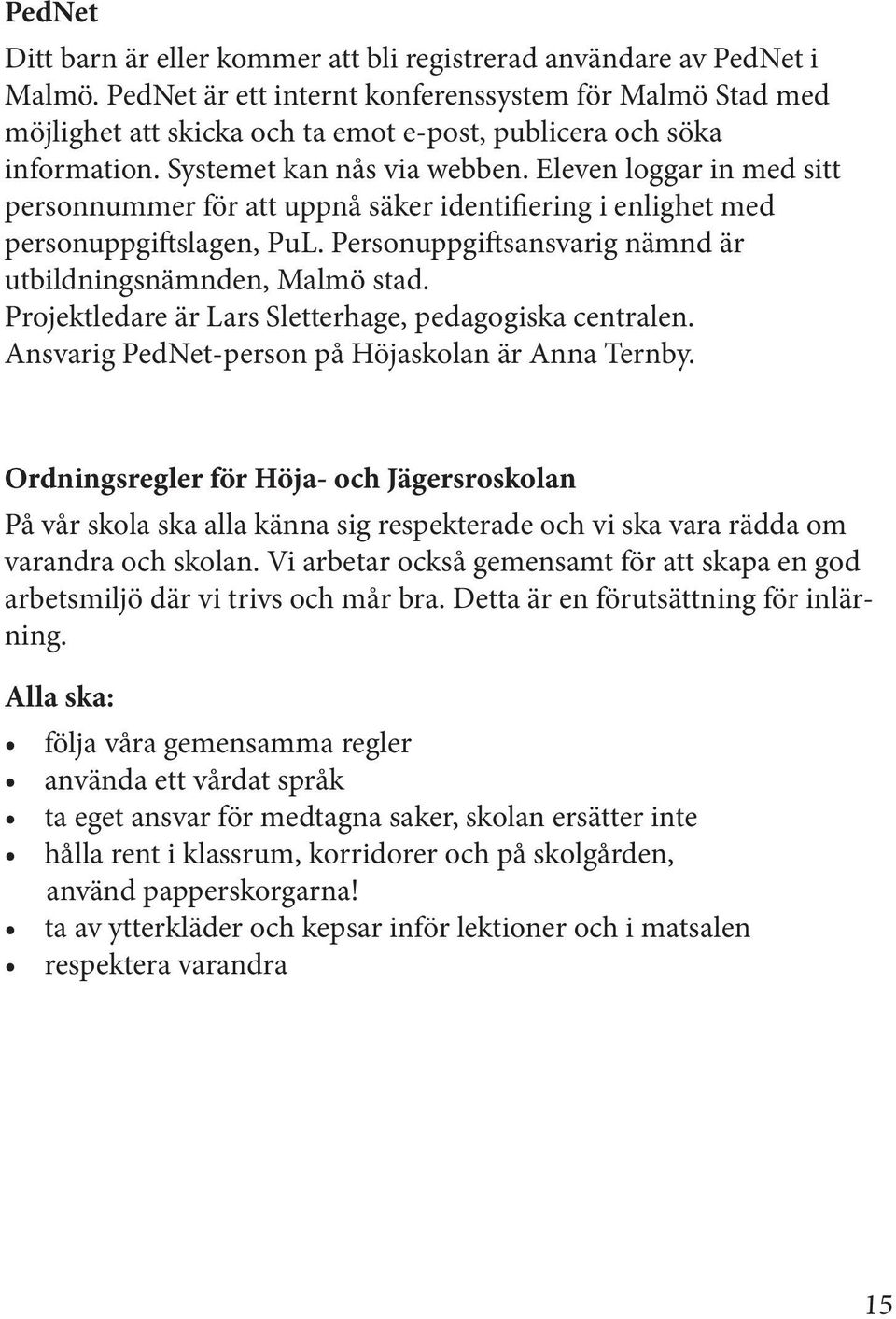 Eleven loggar in med sitt personnummer för att uppnå säker identifiering i enlighet med personuppgiftslagen, PuL. Personuppgiftsansvarig nämnd är utbildningsnämnden, Malmö stad.