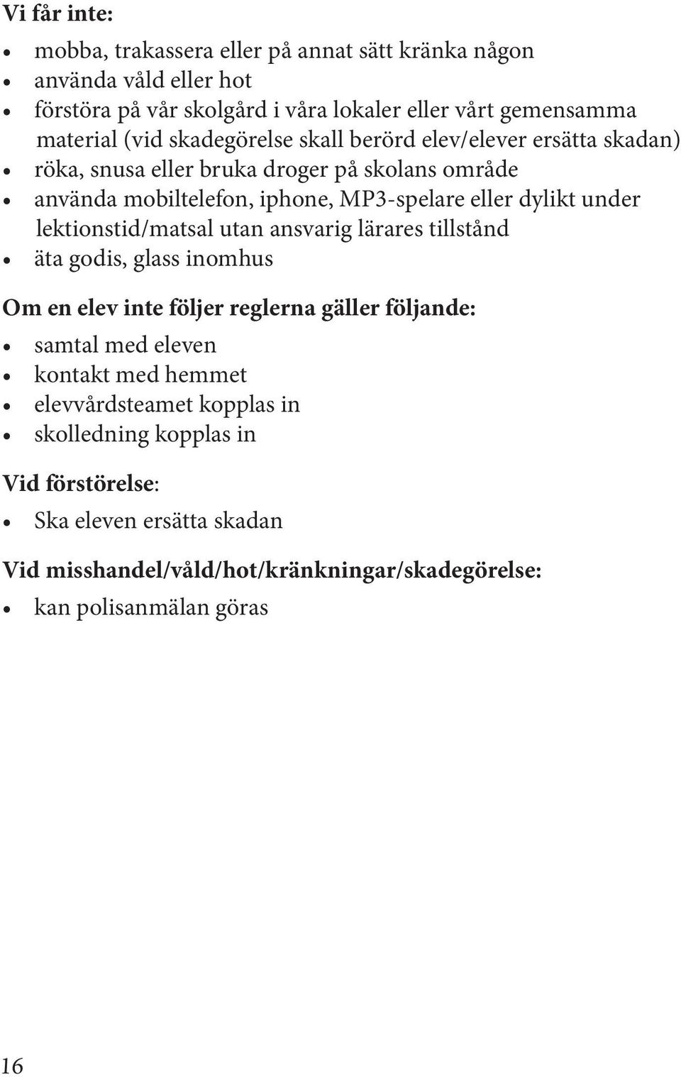 lektionstid/matsal utan ansvarig lärares tillstånd äta godis, glass inomhus Om en elev inte följer reglerna gäller följande: samtal med eleven kontakt med hemmet