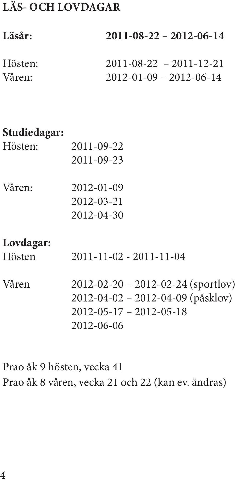 Lovdagar: Hösten 2011-11-02-2011-11-04 Våren 2012-02-20 2012-02-24 (sportlov) 2012-04-02 2012-04-09