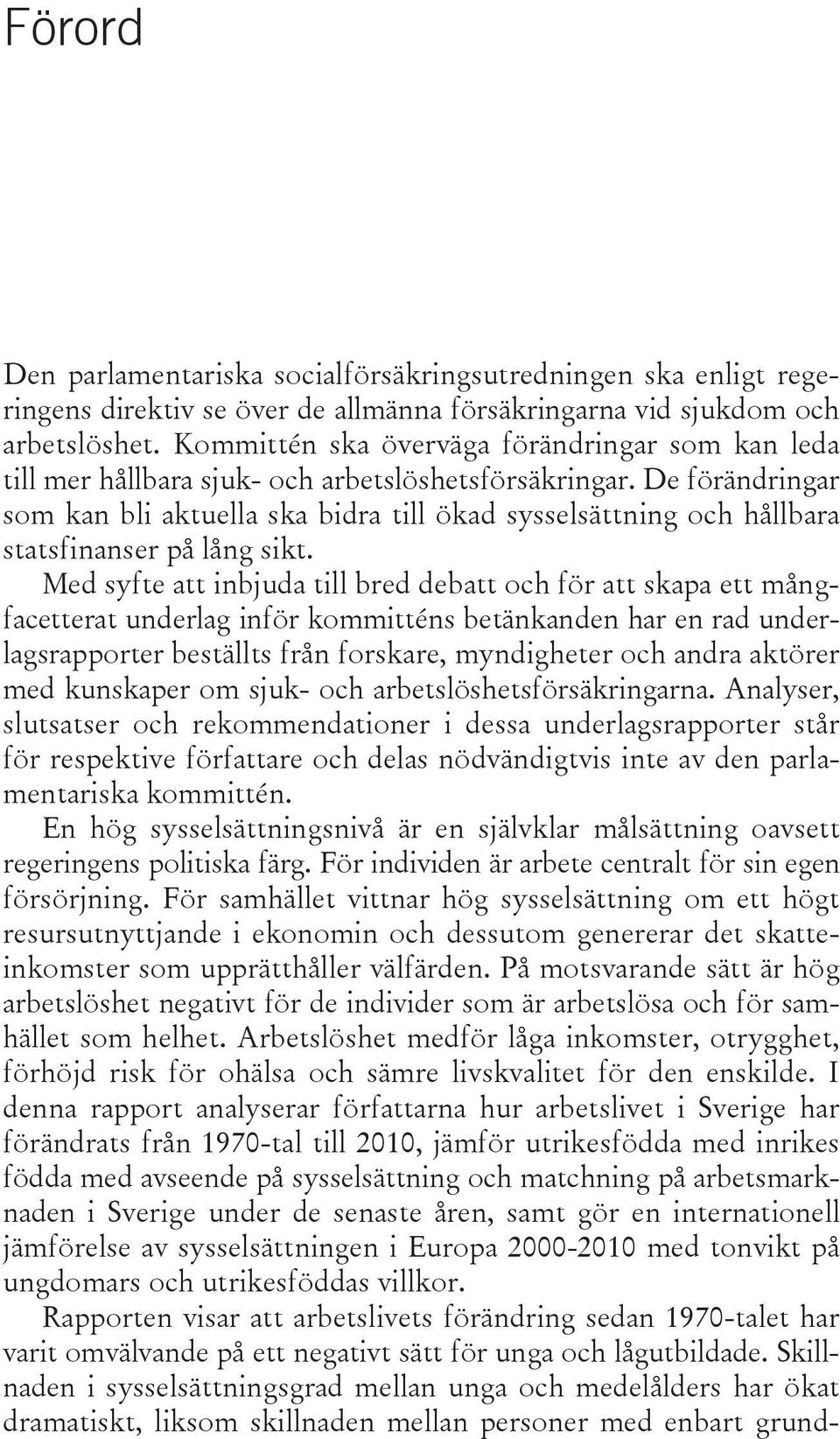 De förändringar som kan bli aktuella ska bidra till ökad sysselsättning och hållbara statsfinanser på lång sikt.