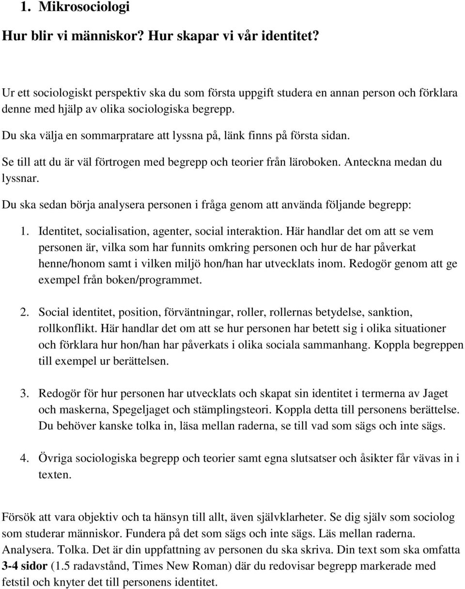 Du ska välja en sommarpratare att lyssna på, länk finns på första sidan. Se till att du är väl förtrogen med begrepp och teorier från läroboken. Anteckna medan du lyssnar.