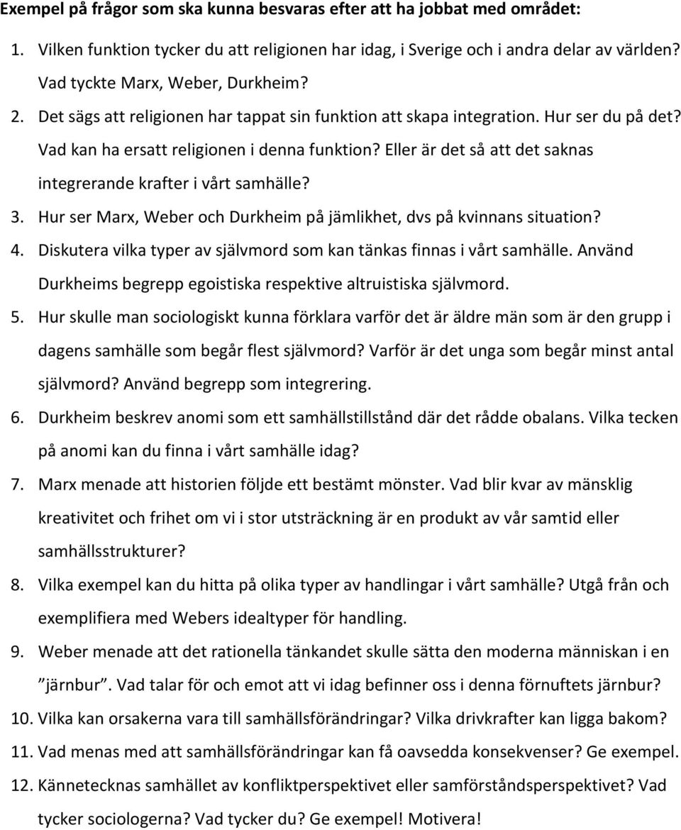 Eller är det så att det saknas integrerande krafter i vårt samhälle? 3. Hur ser Marx, Weber och Durkheim på jämlikhet, dvs på kvinnans situation? 4.