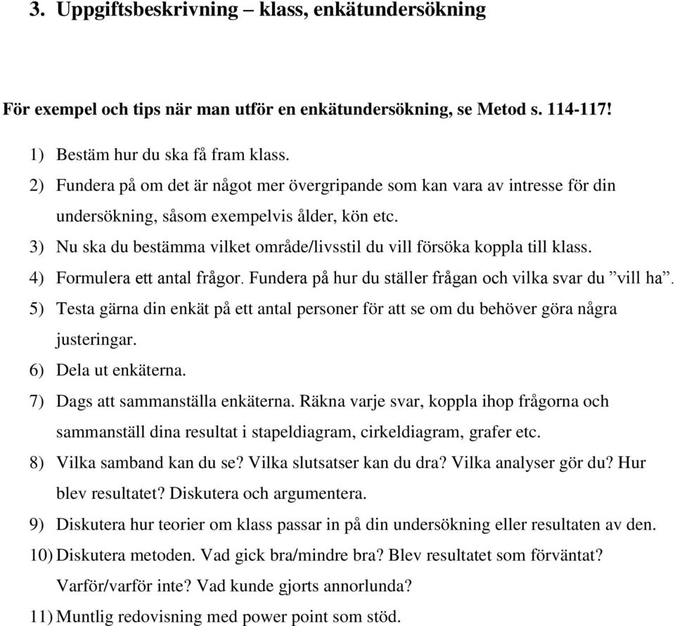 3) Nu ska du bestämma vilket område/livsstil du vill försöka koppla till klass. 4) Formulera ett antal frågor. Fundera på hur du ställer frågan och vilka svar du vill ha.