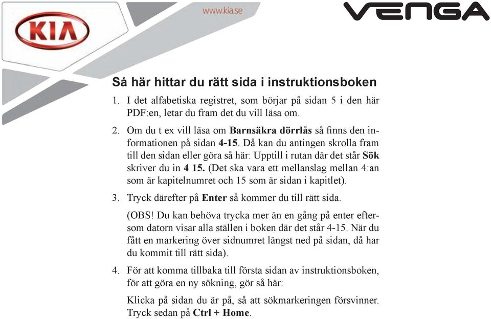 Då kan du antingen skrolla fram till den sidan eller göra så här: Upptill i rutan där det står Sök skriver du in 4 15.