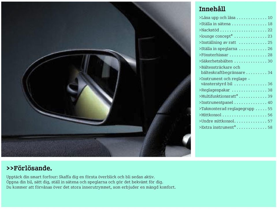 .............. 38 >Multifunktionsratt*............ 39 >Instrumentpanel.............. 40 >Takmonterad reglagegrupp..... 55 >Mittkonsol................... 56 >Undre mittkonsol.............. 57 >Extra instrument*.