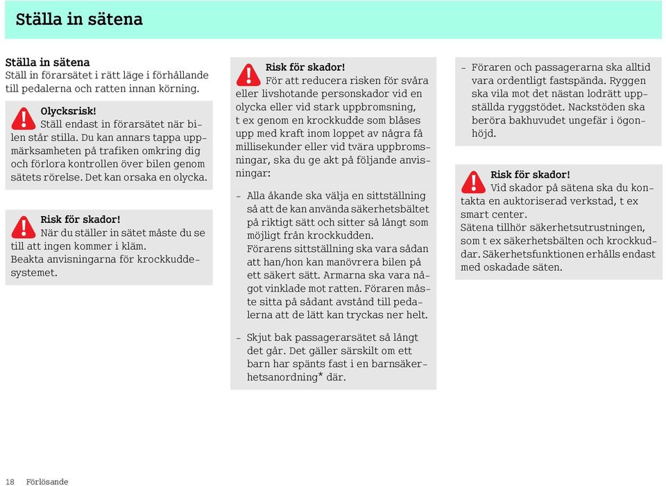 När du ställer in sätet måste du se till att ingen kommer i kläm. Beakta anvisningarna för krockkuddesystemet. Risk för skador!