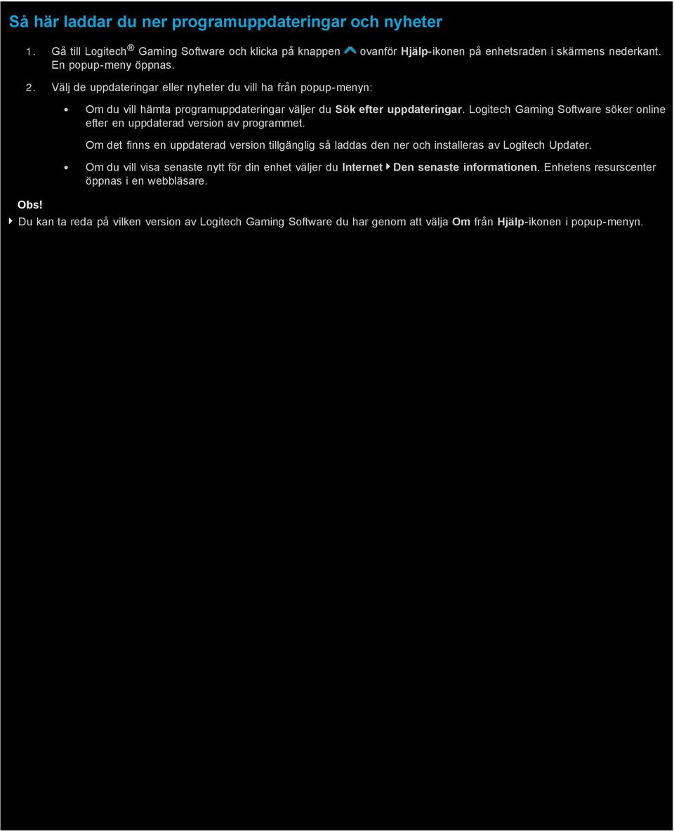 Logitech Gaming Software söker online efter en uppdaterad version av programmet. Om det finns en uppdaterad version tillgänglig så laddas den ner och installeras av Logitech Updater.
