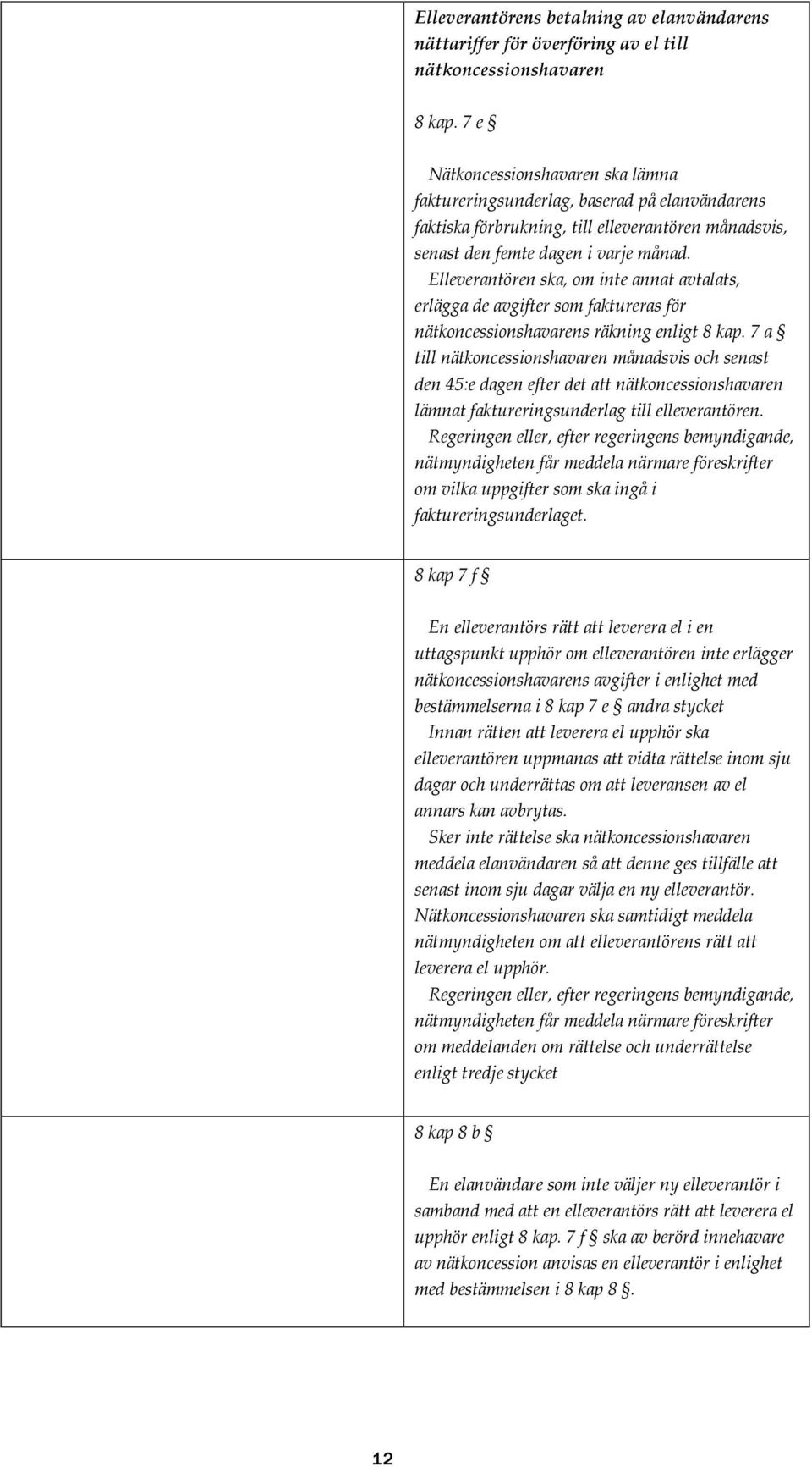 Elleverantören ska, om inte annat avtalats, erlägga de avgifter som faktureras för nätkoncessionshavarens räkning enligt 8 kap.