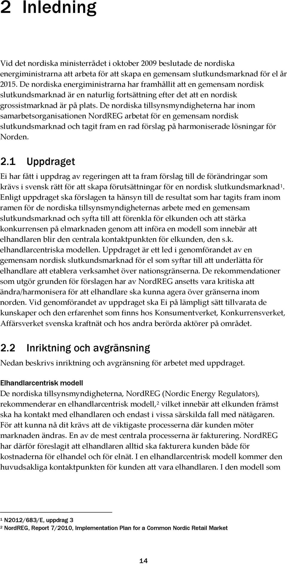De nordiska tillsynsmyndigheterna har inom samarbetsorganisationen NordREG arbetat för en gemensam nordisk slutkundsmarknad och tagit fram en rad förslag på harmoniserade lösningar för Norden. 2.