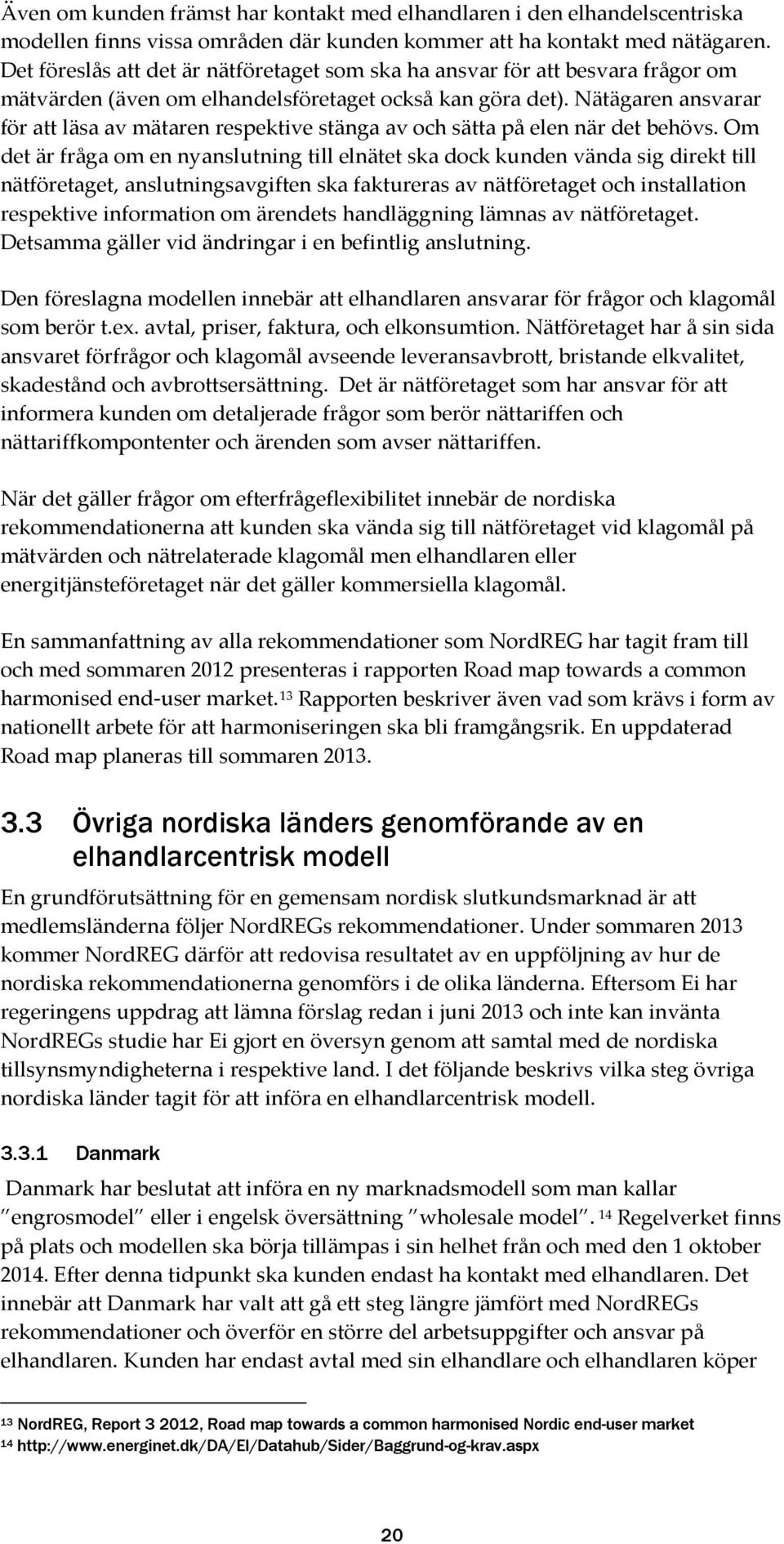 Nätägaren ansvarar för att läsa av mätaren respektive stänga av och sätta på elen när det behövs.