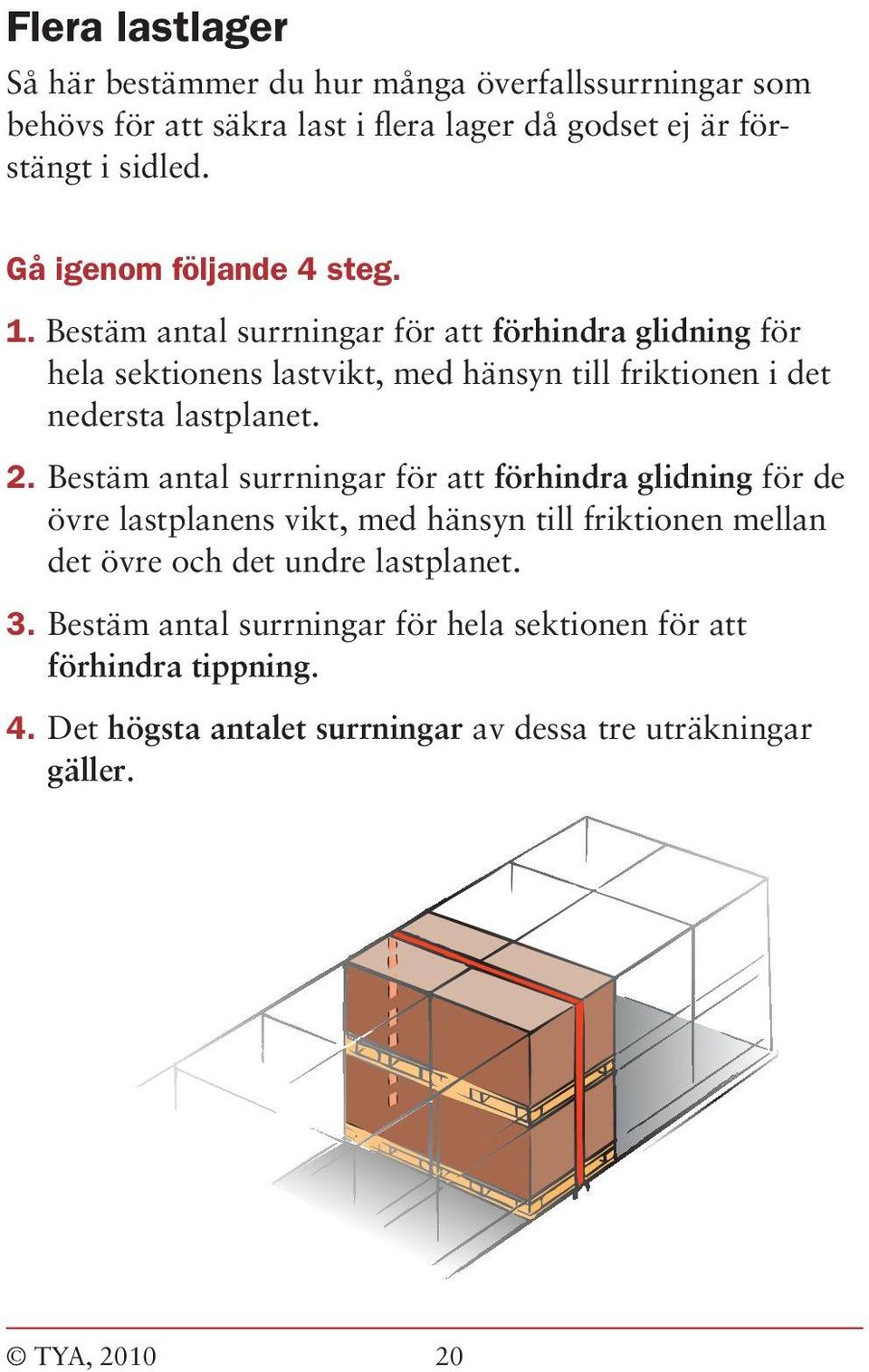 Bestäm antal surrningar för att förhindra glidning för hela sektionens lastvikt, med hänsyn till friktionen i det nedersta lastplanet. 2.