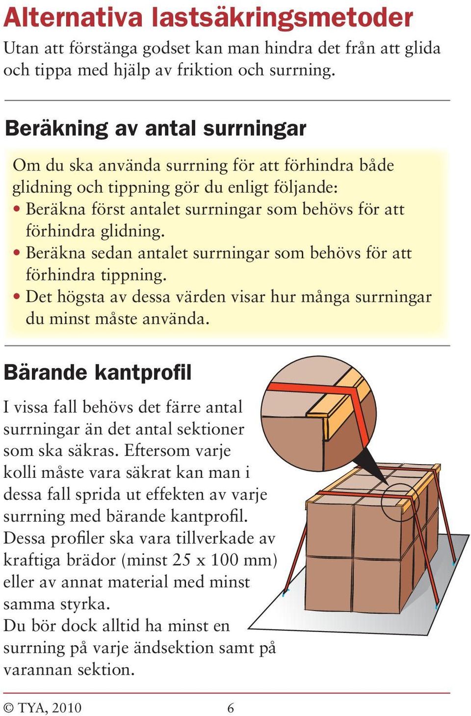 Beräkna sedan antalet surrningar som behövs för att förhindra tippning. Det högsta av dessa värden visar hur många surrningar du minst måste använda.