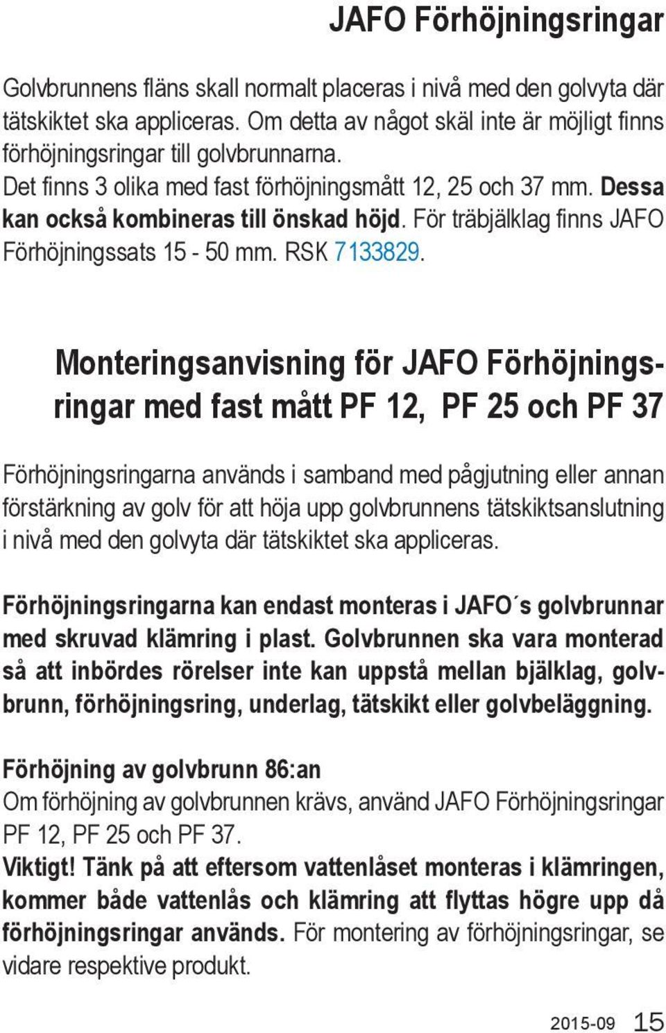 För träbjälklag finns JAFO Förhöjningssats 15-50 mm. RSK 7133829.