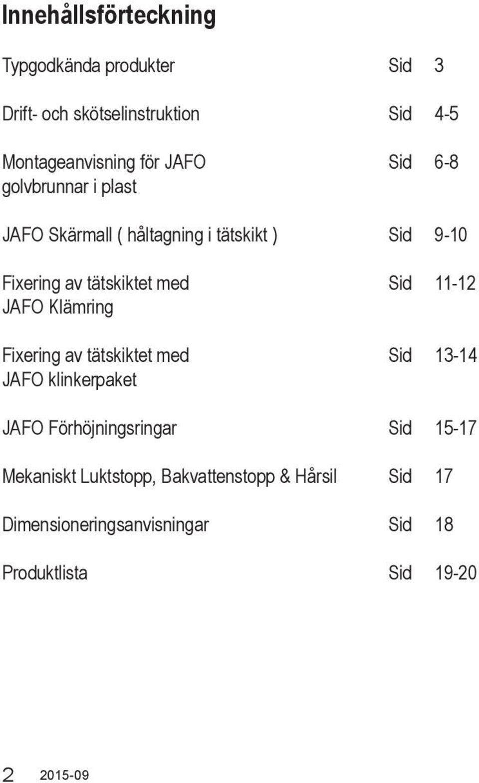 Sid 11-12 JAFO Klämring Fixering av tätskiktet med Sid 13-14 JAFO klinkerpaket JAFO Förhöjningsringar Sid