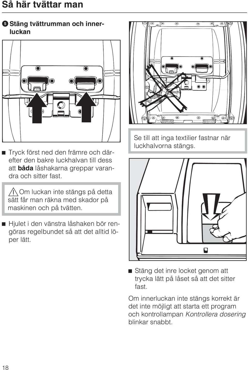 Om luckan inte stängs på detta sätt får man räkna med skador på maskinen och på tvätten.