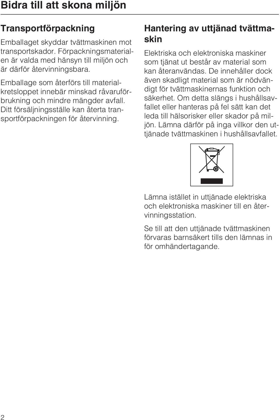 Hantering av uttjänad tvättmaskin Elektriska och elektroniska maskiner som tjänat ut består av material som kan återanvändas.