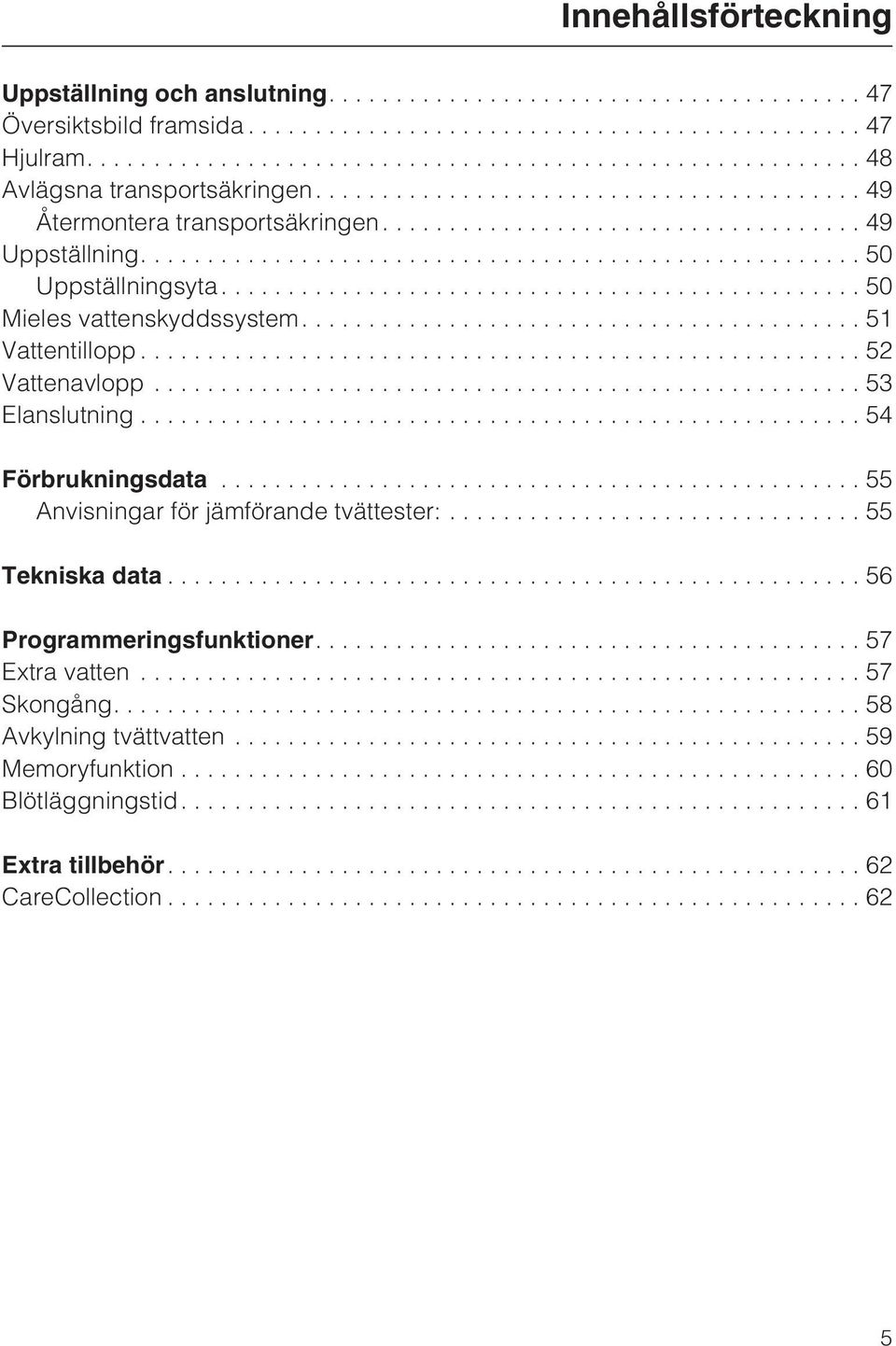 ..52 Vattenavlopp...53 Elanslutning...54 Förbrukningsdata...55 Anvisningar för jämförande tvättester:... 55 Tekniska data.