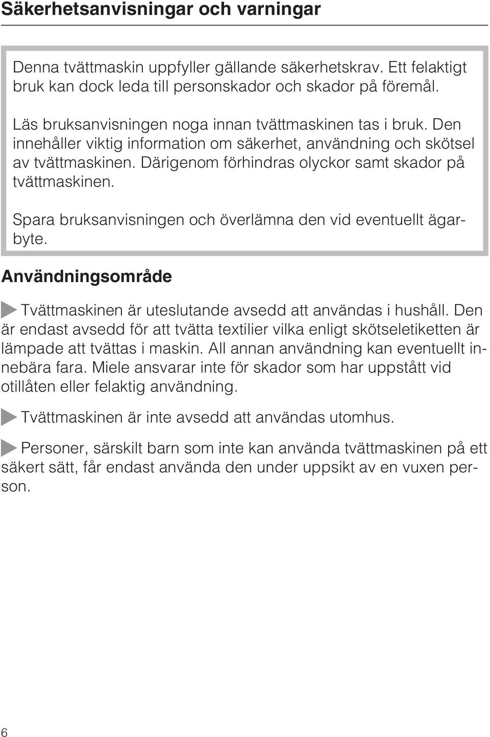 Därigenom förhindras olyckor samt skador på tvättmaskinen. Spara bruksanvisningen och överlämna den vid eventuellt ägarbyte.