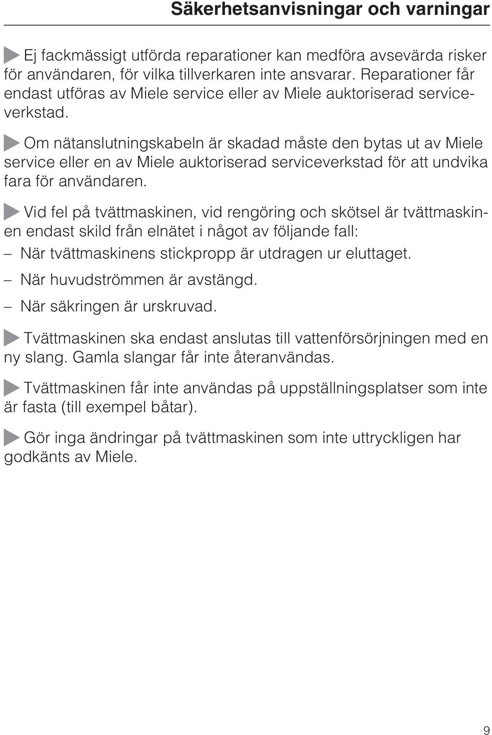 Om nätanslutningskabeln är skadad måste den bytas ut av Miele service eller en av Miele auktoriserad serviceverkstad för att undvika fara för användaren.