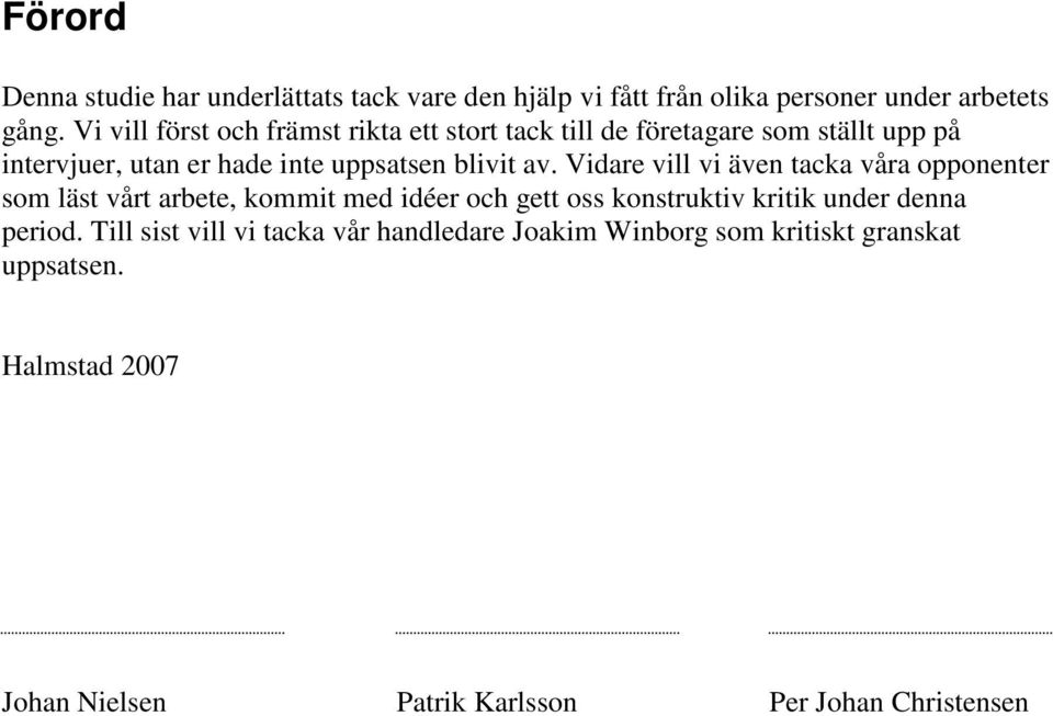 av. Vidare vill vi även tacka våra opponenter som läst vårt arbete, kommit med idéer och gett oss konstruktiv kritik under denna