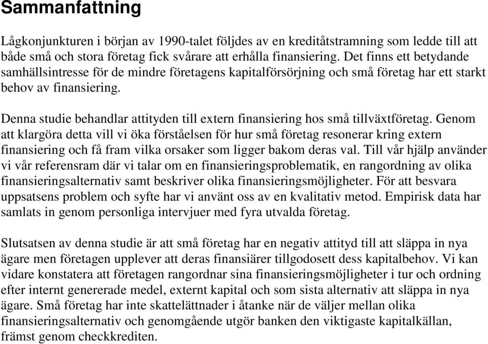 Denna studie behandlar attityden till extern finansiering hos små tillväxtföretag.