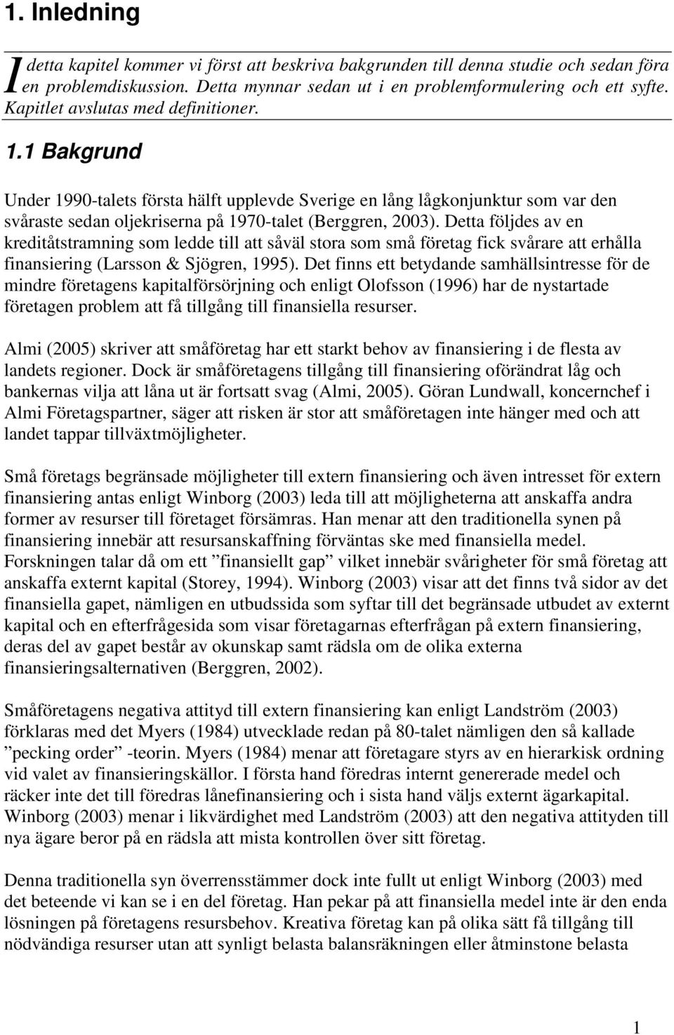 Detta följdes av en kreditåtstramning som ledde till att såväl stora som små företag fick svårare att erhålla finansiering (Larsson & Sjögren, 1995).