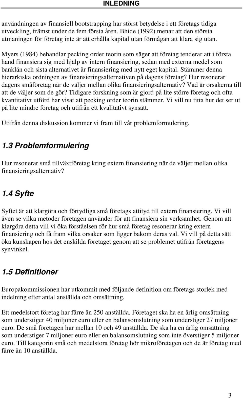 Myers (1984) behandlar pecking order teorin som säger att företag tenderar att i första hand finansiera sig med hjälp av intern finansiering, sedan med externa medel som banklån och sista