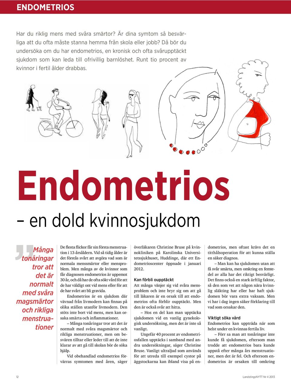 Endometrios en dold kvinnosjukdom Många tonåringar tror att det är normalt med svåra magsmärtor och rikliga menstruationer De flesta flickor får sin första menstruation i 13-årsåldern.