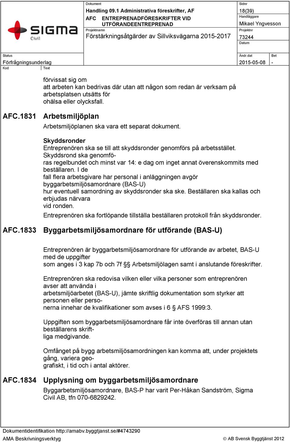 Skyddsrond ska genomföras regelbundet och minst var 14: e dag om inget annat överenskommits med beställaren.