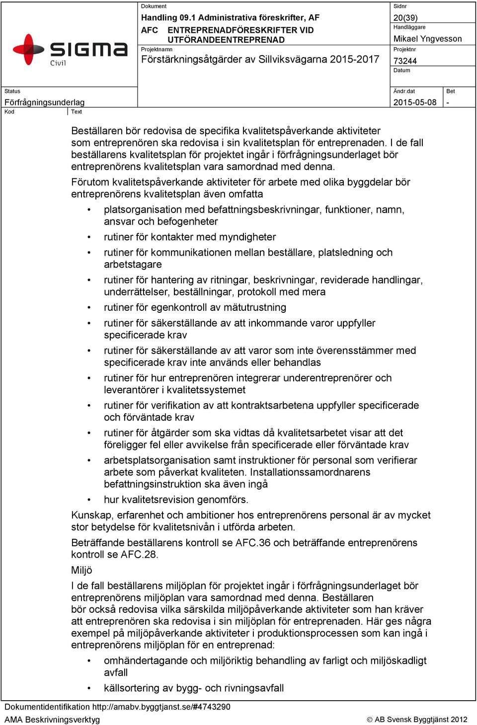 Förutom kvalitetspåverkande aktiviteter för arbete med olika byggdelar bör entreprenörens kvalitetsplan även omfatta platsorganisation med befattningsbeskrivningar, funktioner, namn, ansvar och