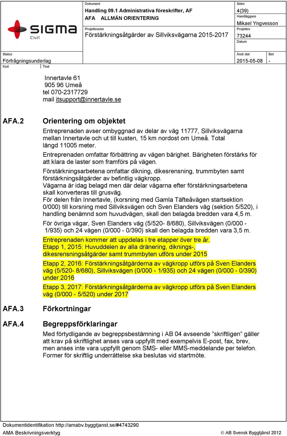 Entreprenaden omfattar förbättring av vägen bärighet. Bärigheten förstärks för att klara de laster som framförs på vägen.