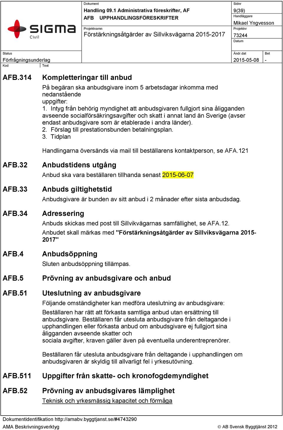 länder). 2. Förslag till prestationsbunden betalningsplan. 3. Tidplan Handlingarna översänds via mail till beställarens kontaktperson, se AFA.121 AFB.32 AFB.33 AFB.34 AFB.4 AFB.5 AFB.