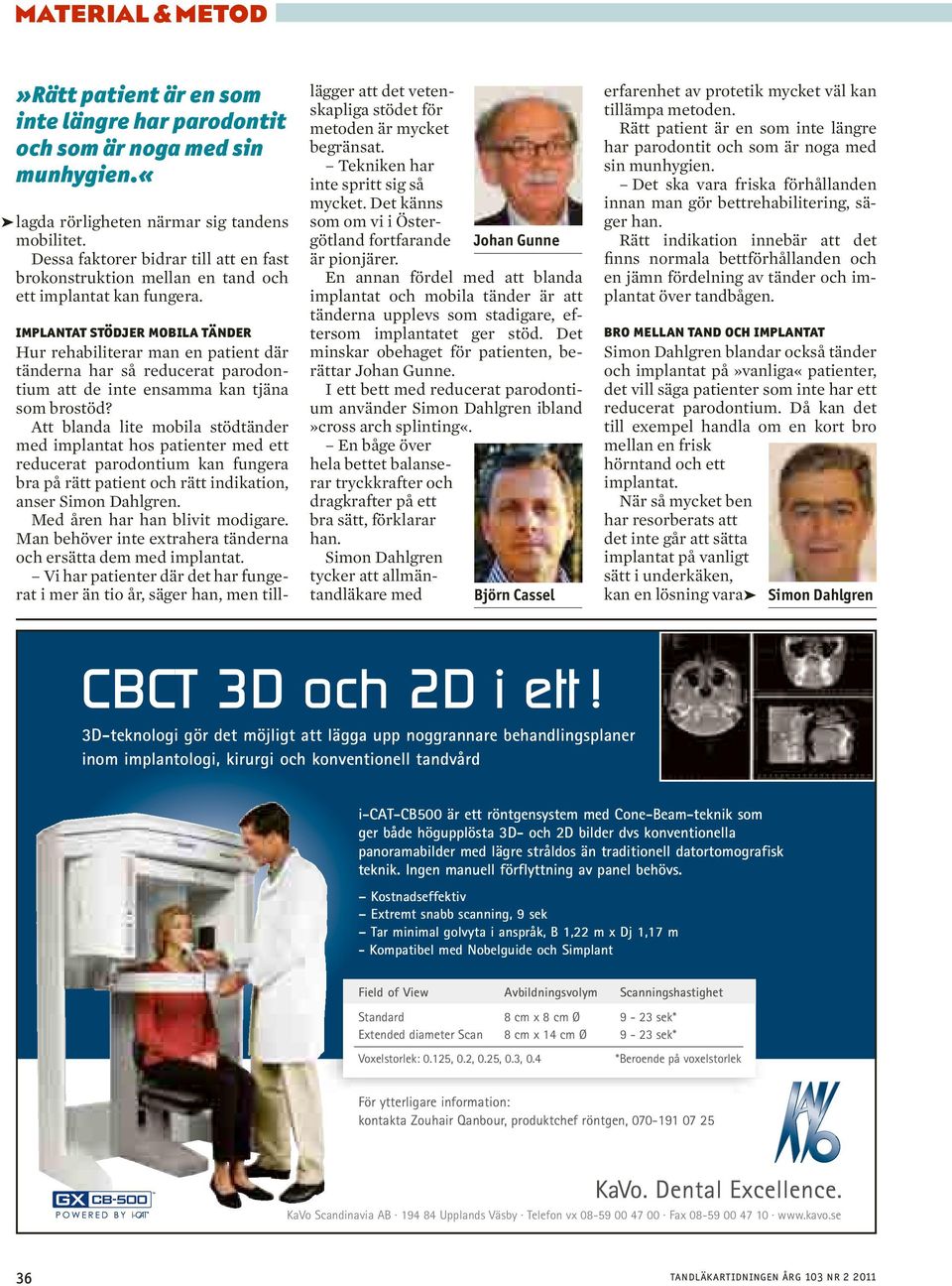 Implantat stödjer mobila tänder Hur rehabiliterar man en patient där tänderna har så reducerat parodontium att de inte ensamma kan tjäna som brostöd?