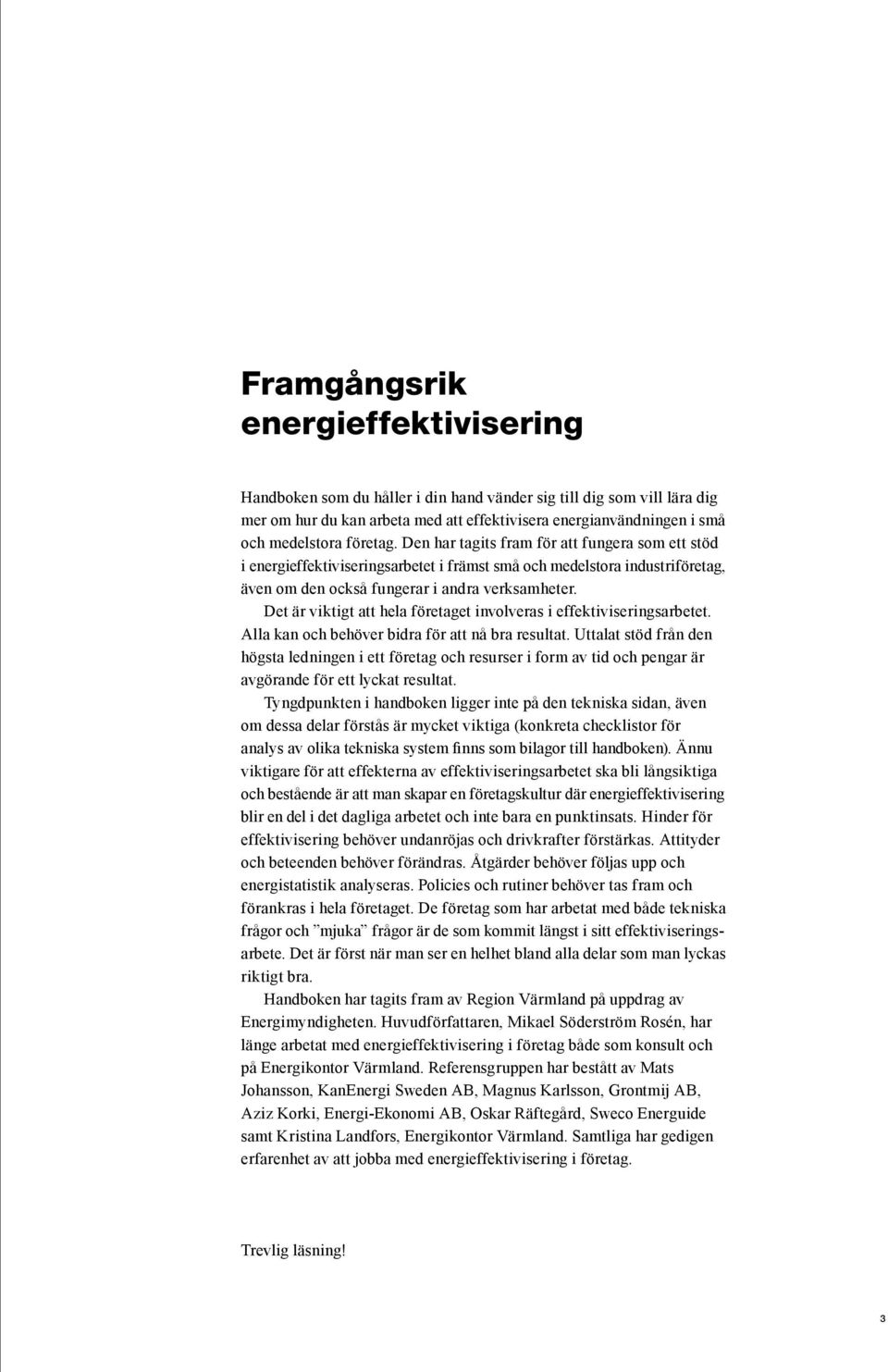 Den har tagits fram för att fungera som ett stöd i energieffektiviseringsarbetet i främst små och medelstora industriföretag, även om den också fungerar i andra verksamheter.