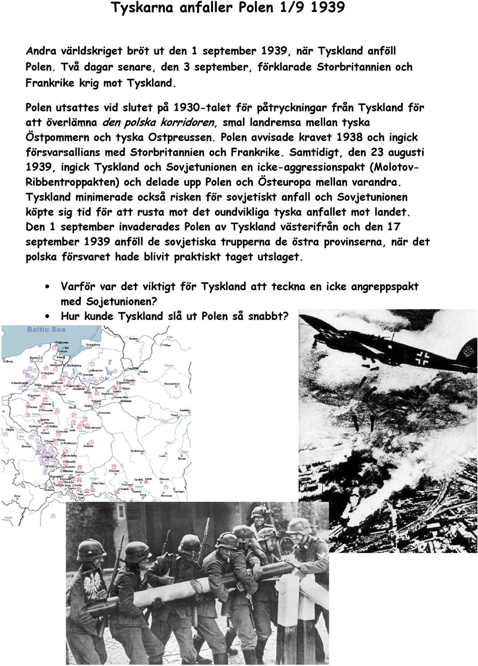 Polen utsattes vid slutet på 1930-talet för påtryckningar från Tyskland för att överlämna den polska korridoren, smal landremsa mellan tyska Östpommern och tyska Ostpreussen.