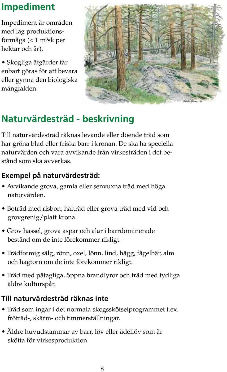 De ska ha speciella naturvärden och vara avvikande från virkesträden i det bestånd som ska avverkas. Exempel på naturvärdesträd: Avvikande grova, gamla eller senvuxna träd med höga naturvärden.