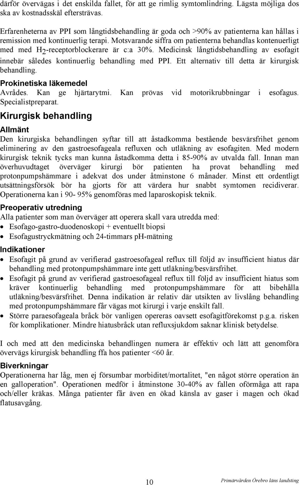 Motsvarande siffra om patienterna behandlas kontenuerligt med med H 2 -receptorblockerare är c:a 30%. Medicinsk långtidsbehandling av esofagit innebär således kontinuerlig behandling med PPI.