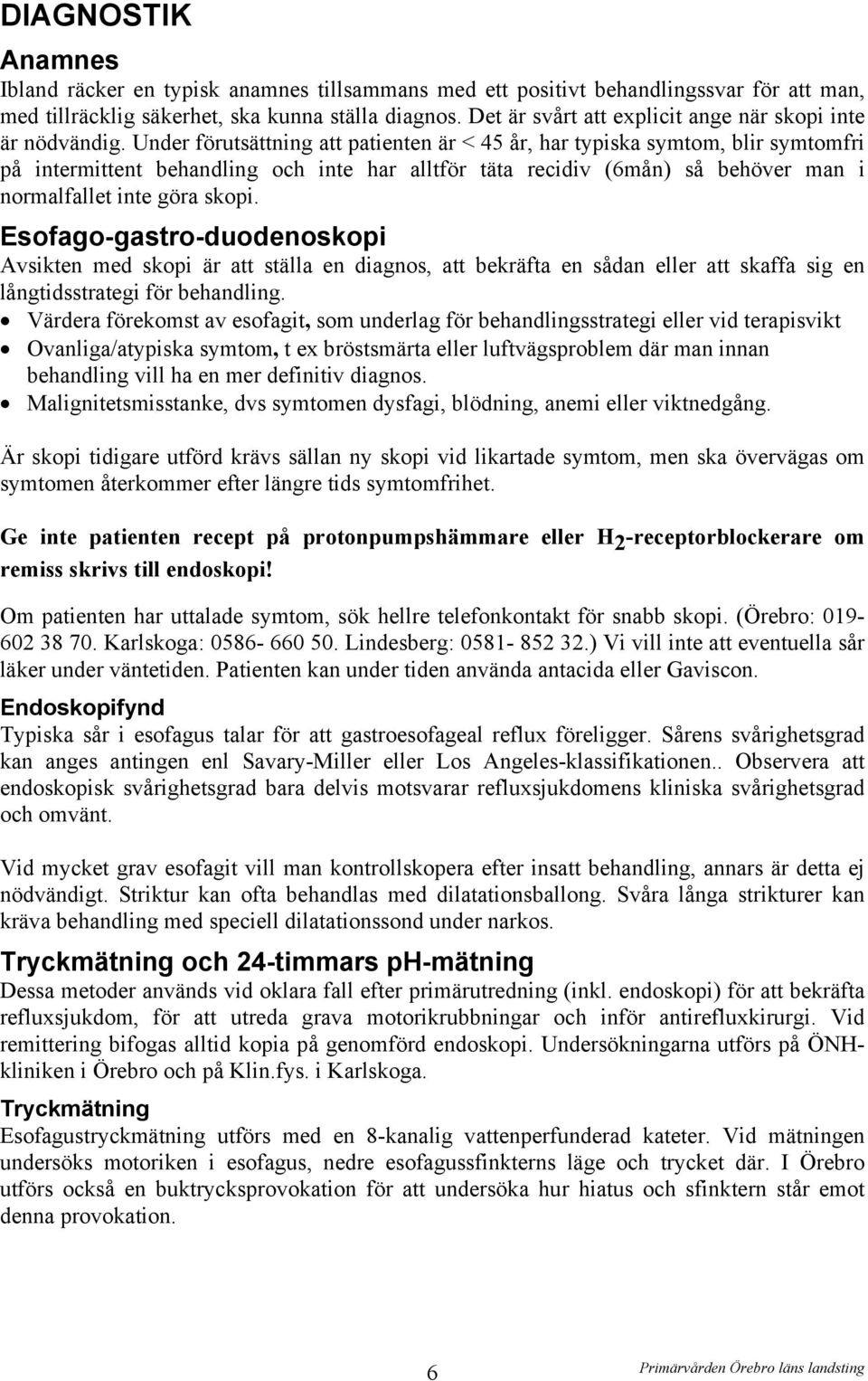 Under förutsättning att patienten är < 45 år, har typiska symtom, blir symtomfri på intermittent behandling och inte har alltför täta recidiv (6mån) så behöver man i normalfallet inte göra skopi.