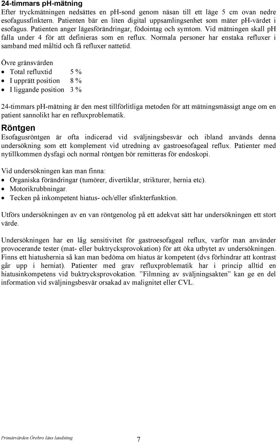 Vid mätningen skall ph falla under 4 för att definieras som en reflux. Normala personer har enstaka refluxer i samband med måltid och få refluxer nattetid.