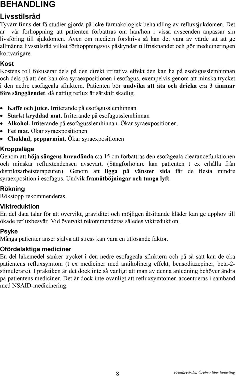 Även om medicin förskrivs så kan det vara av värde att att ge allmänna livsstilsråd vilket förhoppningsvis påskyndar tillfrisknandet och gör medicineringen kortvarigare.