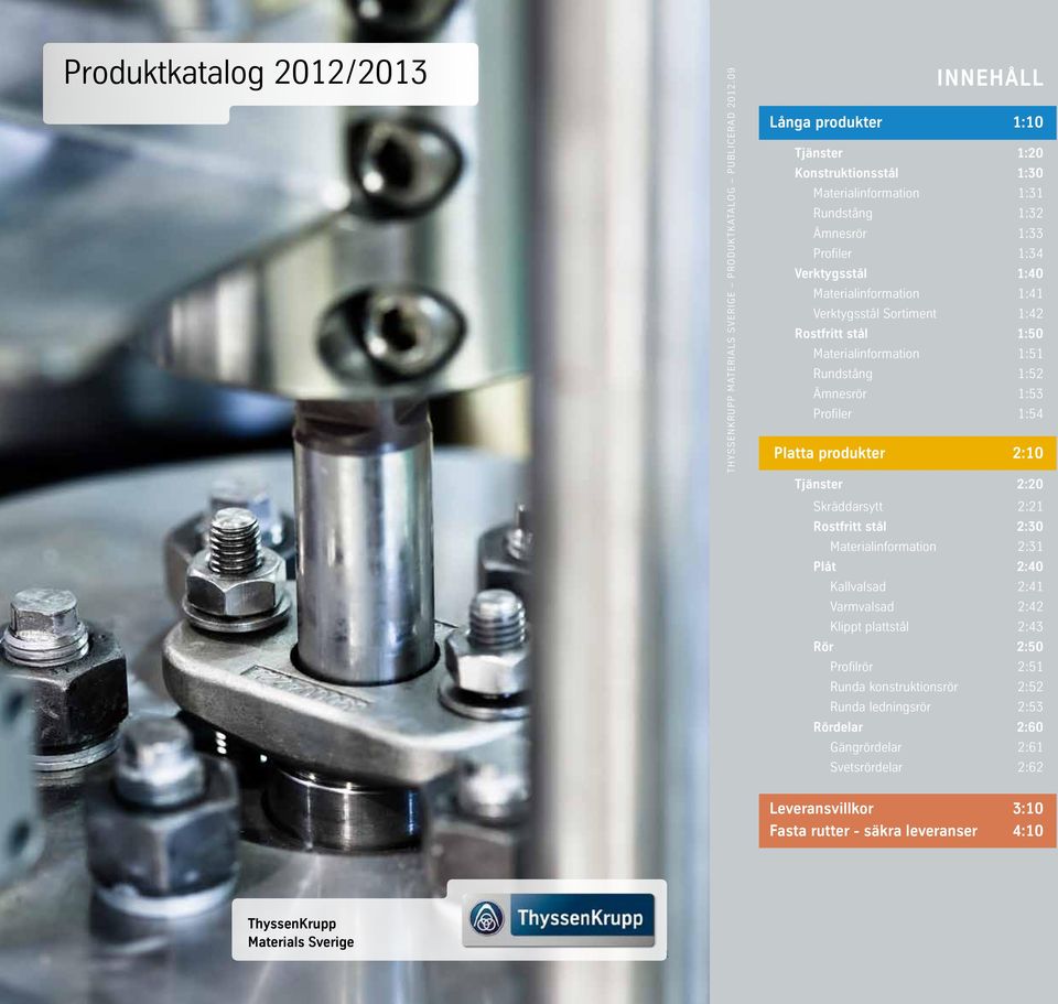 1:41 Verktygsstål Sortiment 1:42 Rostfritt stål 1:50 Materialinformation 1:51 Rundstång 1:52 Ämnesrör 1:53 Profiler 1:54 Platta produkter 2:10 Tjänster 2:20 Skräddarsytt 2:21