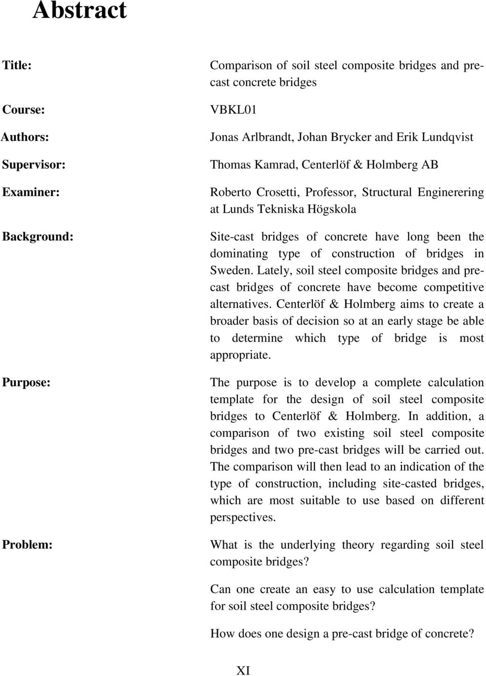 of construction of bridges in Sweden. Lately, soil steel composite bridges and precast bridges of concrete have become competitive alternatives.