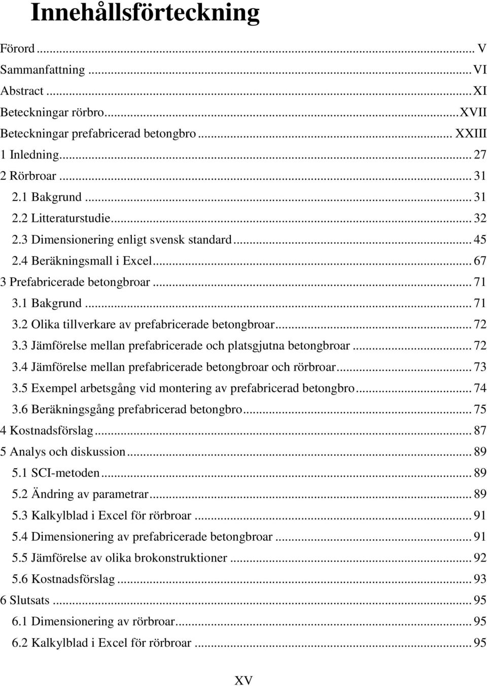 3 Jämförelse mellan prefabricerade och platsgjutna betongbroar... 72 3.4 Jämförelse mellan prefabricerade betongbroar och rörbroar... 73 3.