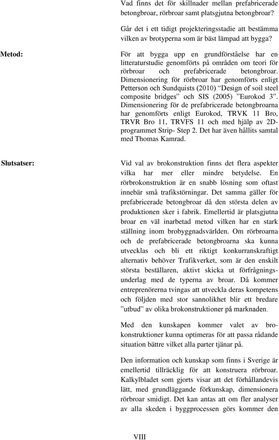 Metod: För att bygga upp en grundförståelse har en litteraturstudie genomförts på områden om teori för rörbroar och prefabricerade betongbroar.