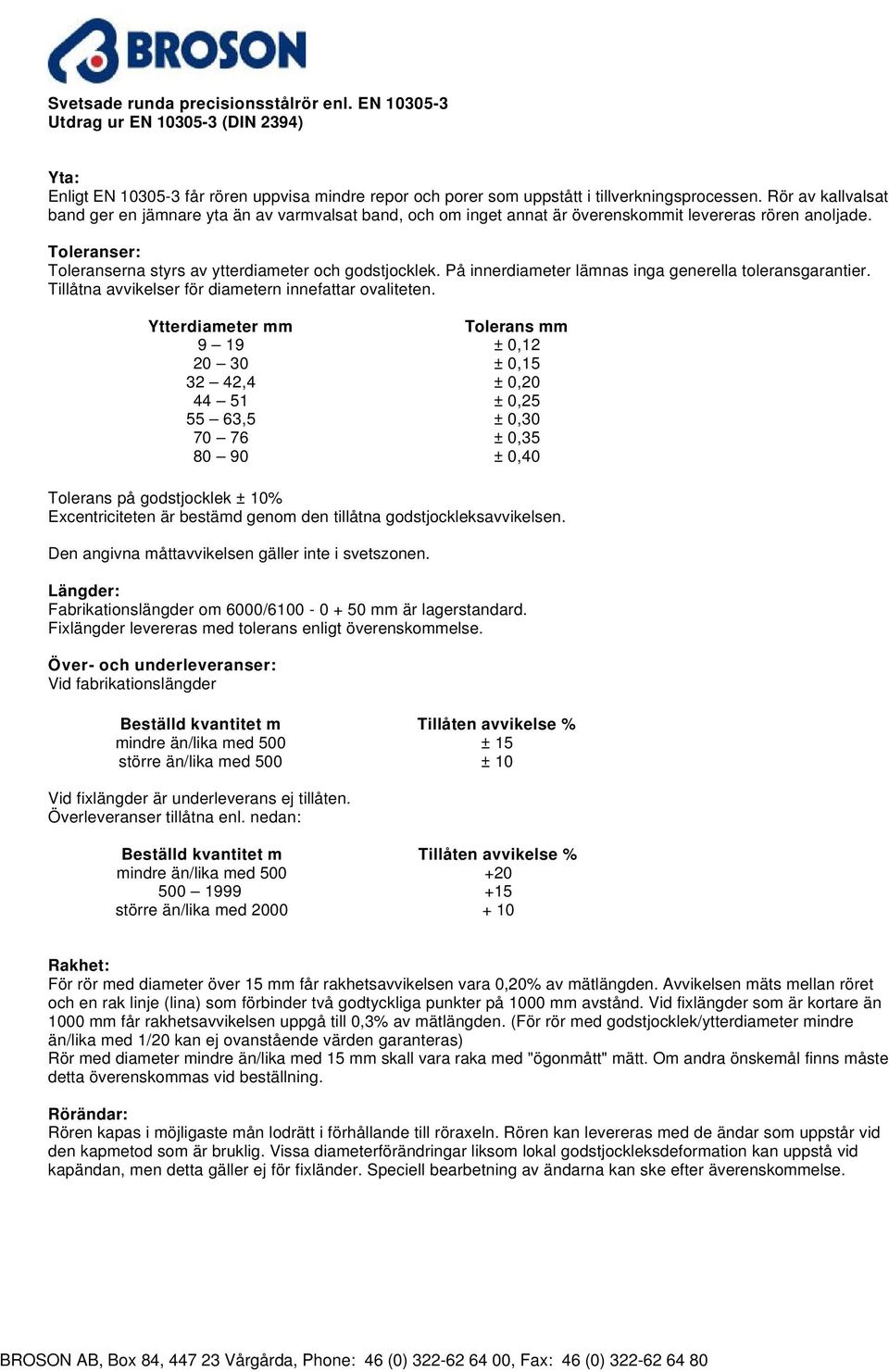 På innerdiameter lämnas inga generella toleransgarantier. Tillåtna avvikelser för diametern innefattar ovaliteten.