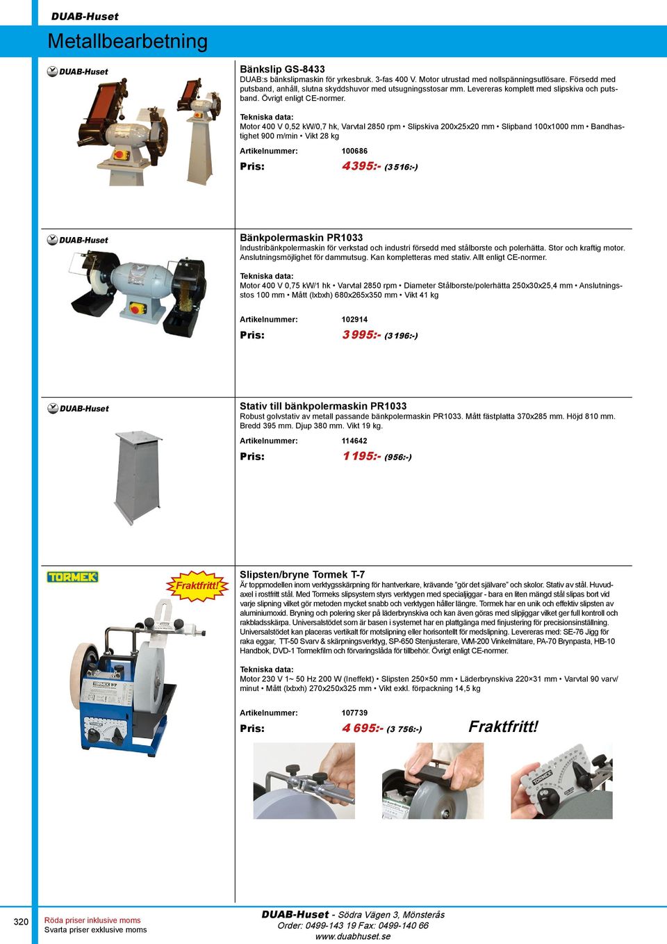 Motor 400 V 0,52 kw/0,7 hk, Varvtal 2850 rpm Slipskiva 200x25x20 mm Slipband 100x1000 mm Bandhastighet 900 m/min Vikt 28 kg Artikelnummer: 100686 Pris: 4 395:- (3 516:-) Bänkpolermaskin PR1033