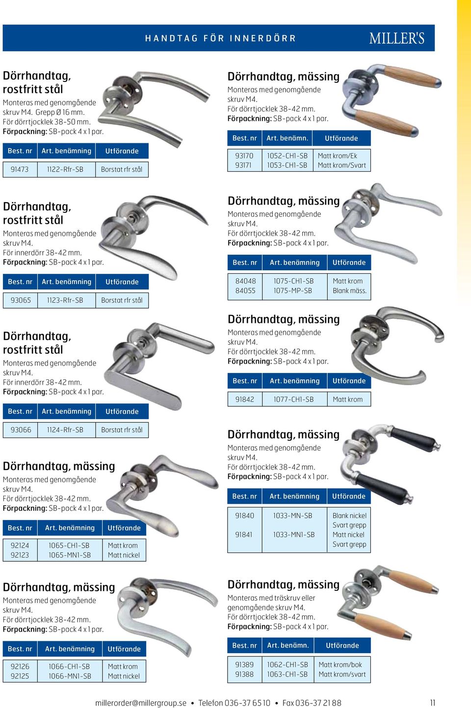 93170 1052-CH1-SB Matt krom/ek 93171 1053-CH1-SB Matt krom/svart Dörrhandtag, rostfritt stål Monteras med genomgående skruv M4. För innerdörr 38-42 mm. Förpackning: SB-pack 4 x 1 par.