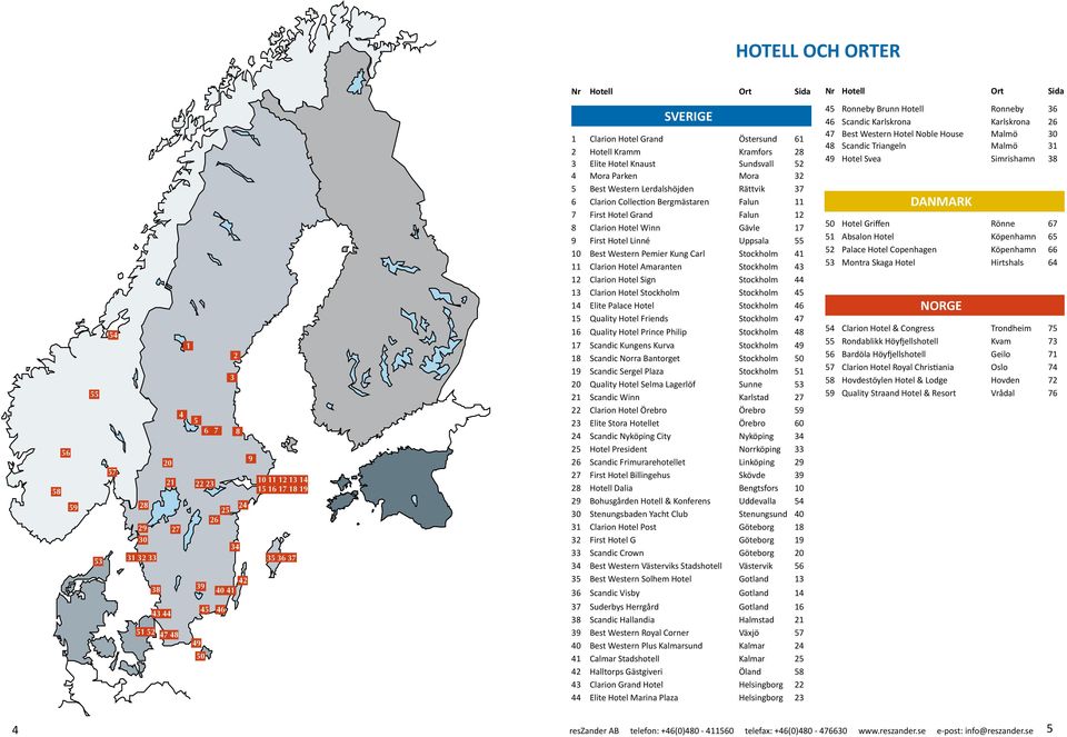 6 Clarion Collection Bergmästaren Falun 11 7 First Hotel Grand Falun 12 8 Clarion Hotel Winn Gävle 17 9 First Hotel Linné Uppsala 55 10 Best Western Pemier Kung Carl Stockholm 41 11 Clarion Hotel